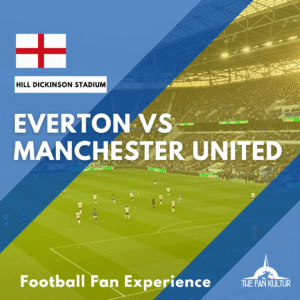 weekend foot Everton voyage foot Liverpool the fan kultur place premier league Hill Dickinson Stadium Manchester United
