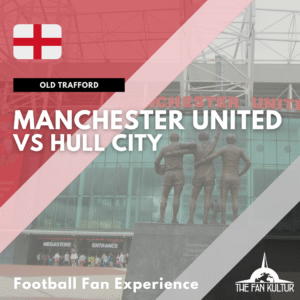 Weekend Foot Manchester United à old trafford avec The Fan Kultur Hull City